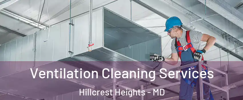  Ventilation Cleaning Services Hillcrest Heights - MD